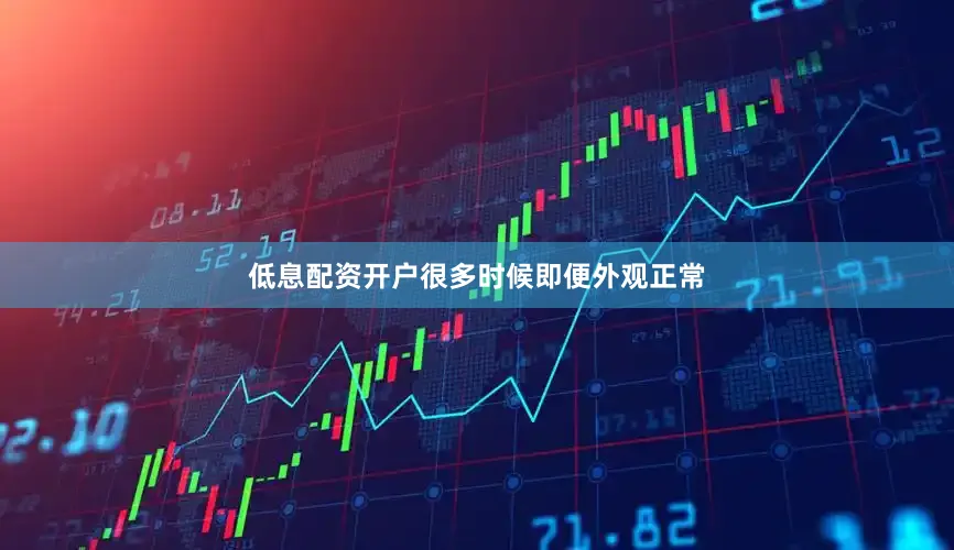 低息配资开户很多时候即便外观正常