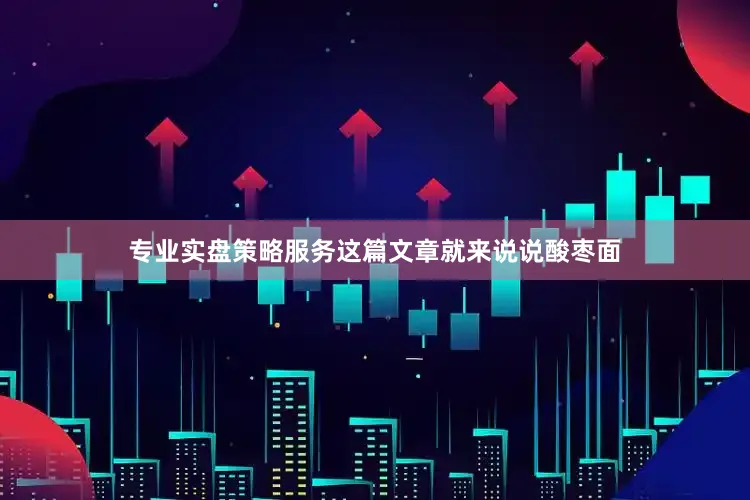 专业实盘策略服务这篇文章就来说说酸枣面