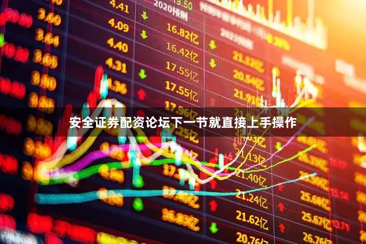 安全证券配资论坛下一节就直接上手操作