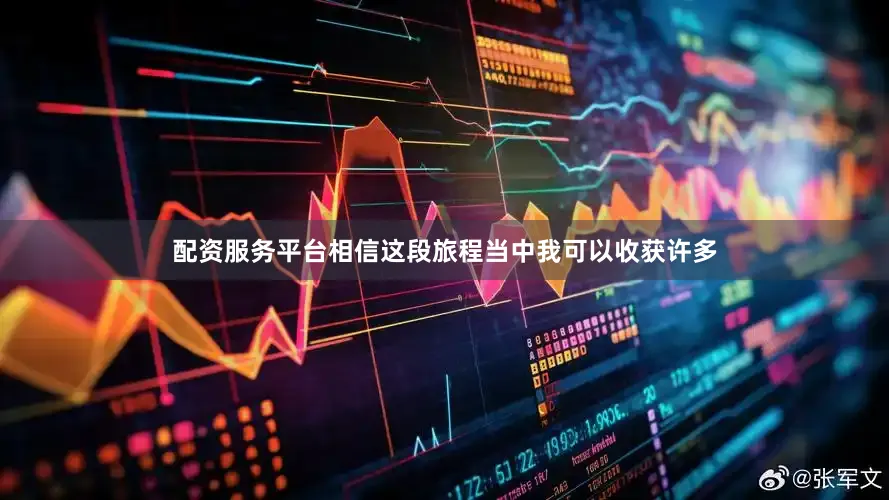 配资服务平台相信这段旅程当中我可以收获许多