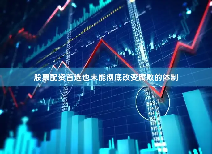 股票配资首选也未能彻底改变腐败的体制