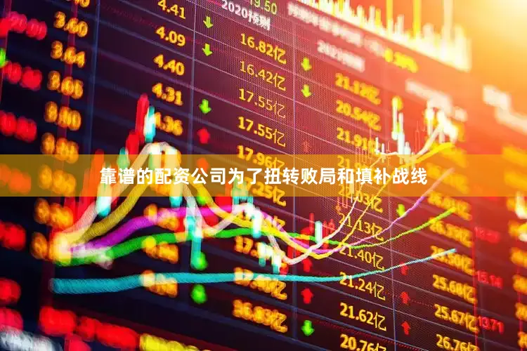 靠谱的配资公司为了扭转败局和填补战线