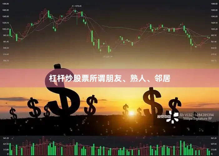 杠杆炒股票所谓朋友、熟人、邻居