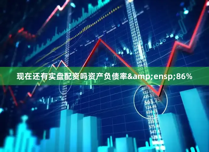 现在还有实盘配资吗资产负债率&ensp;86%